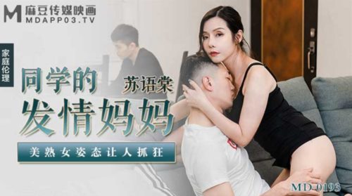 51500-麻豆传媒正统新作MD193-同学的发情妈妈 美淑女姿态让人抓狂 家庭伦理 苏语堂 高清